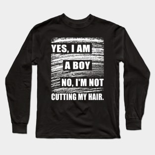 Yes, I Am A Boy No, I'm Not Cutting My Long Hair Long Sleeve T-Shirt